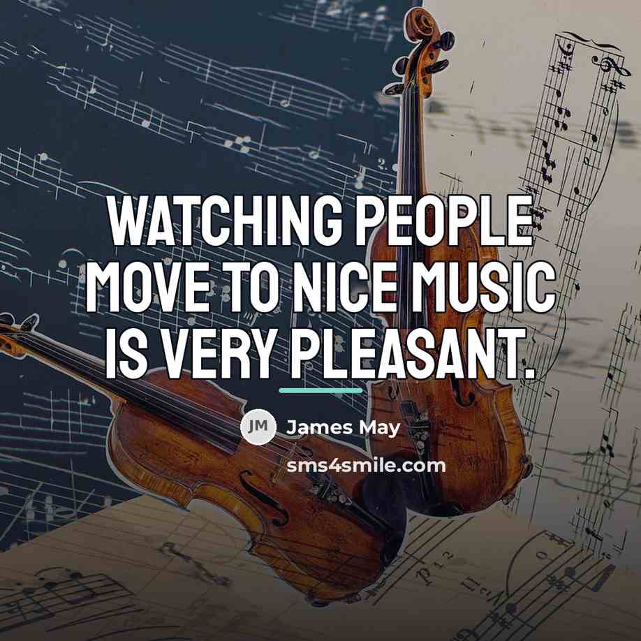 “Watching people move to nice music is very pleasant.…” quote by James May