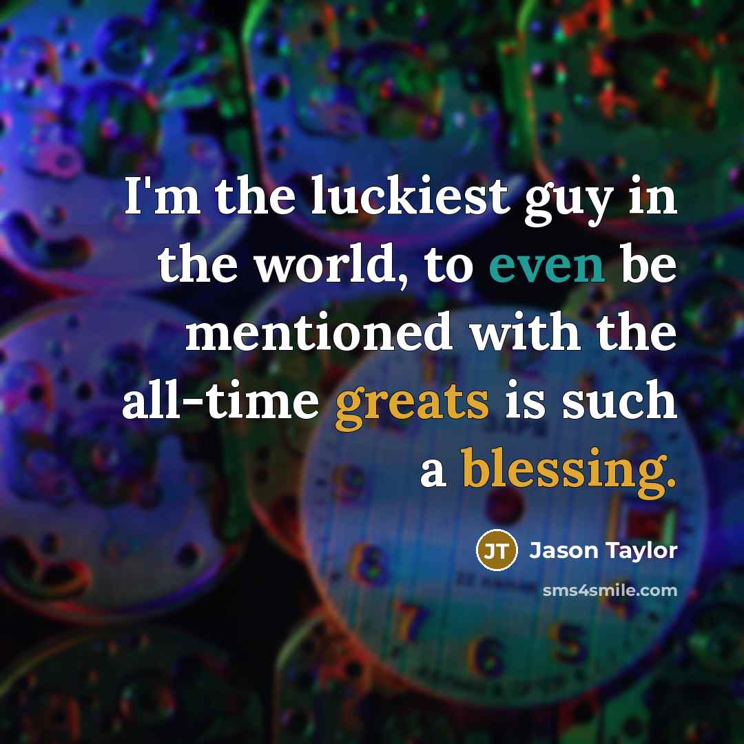 “I'm the luckiest guy in the world, to even be…” quote by Jason Taylor
