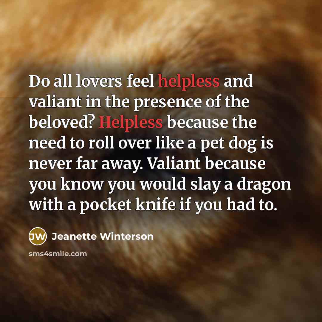 “Do all lovers feel helpless and valiant in the presence…” quote by Jeanette Winterson