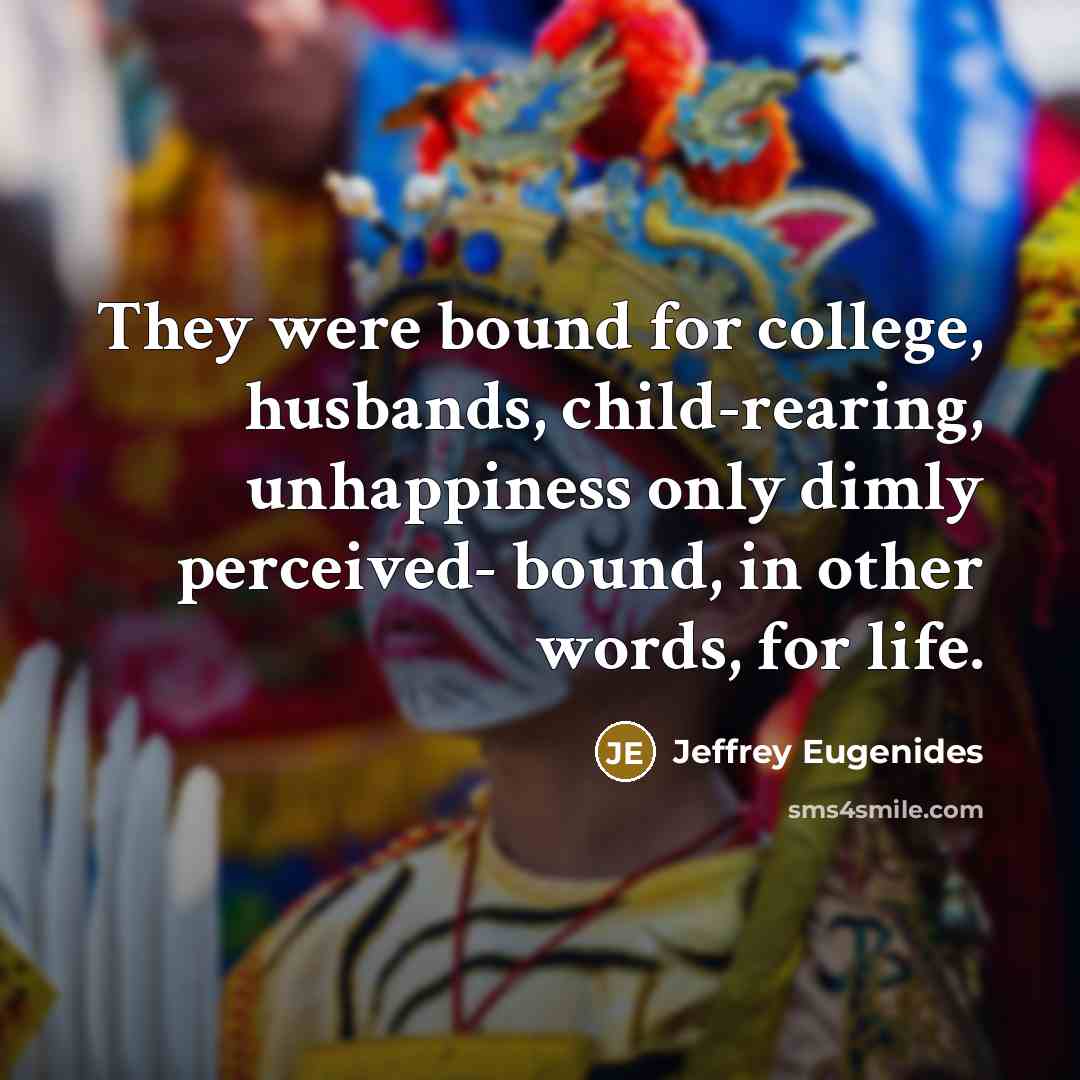 “They were bound for college, husbands, child-rearing, unhappiness only dimly…” quote by Jeffrey Eugenides