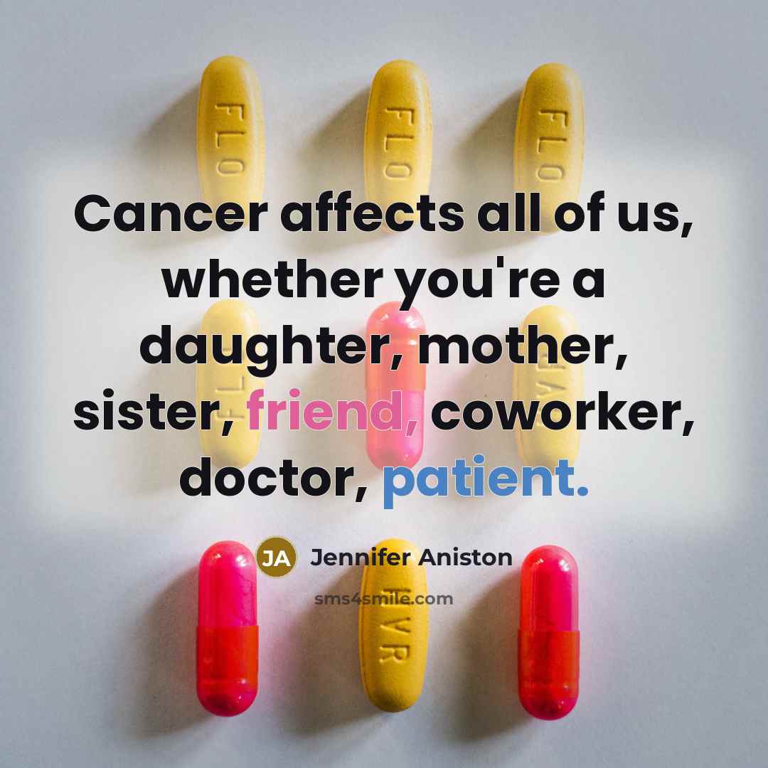 “Cancer affects all of us, whether you're a daughter, mother, sister, friend, coworker, doctor, patient.” quote by Jennifer Aniston