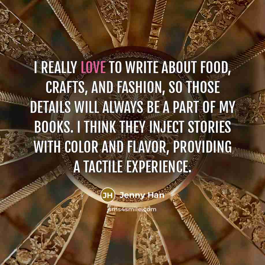 “I really love to write about food, crafts, and fashion,…” quote by Jenny Han