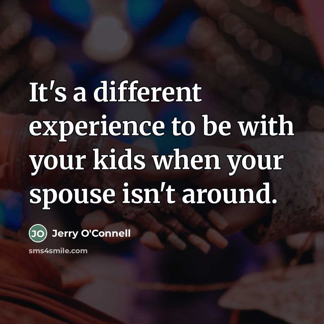 “It's a different experience to be with your kids when…” quote by Jerry O'Connell