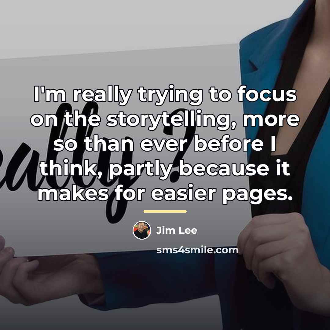 “I'm really trying to focus on the storytelling, more so…” quote by Jim Lee