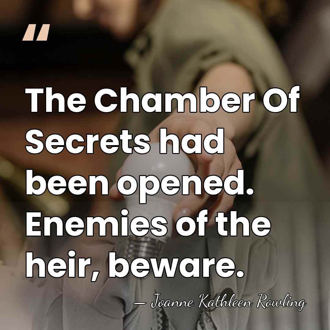 The Chamber Of Secrets had been opened. Enemies of the heir, beware. - Joanne Kathleen Rowling