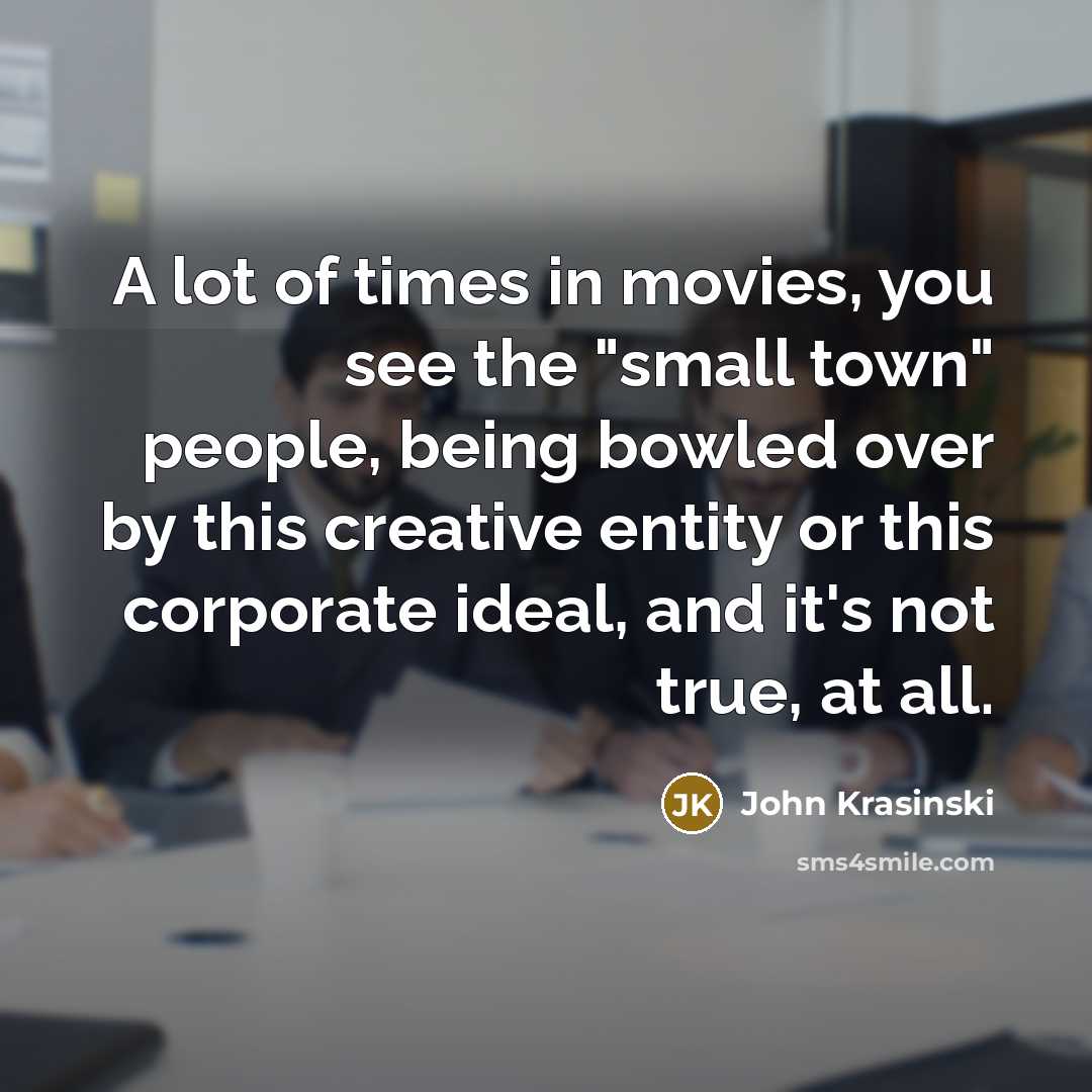 “A lot of times in movies, you see the "small…” quote by John Krasinski