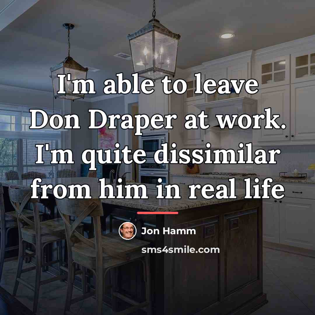 “I'm able to leave Don Draper at work. I'm quite…” quote by Jon Hamm