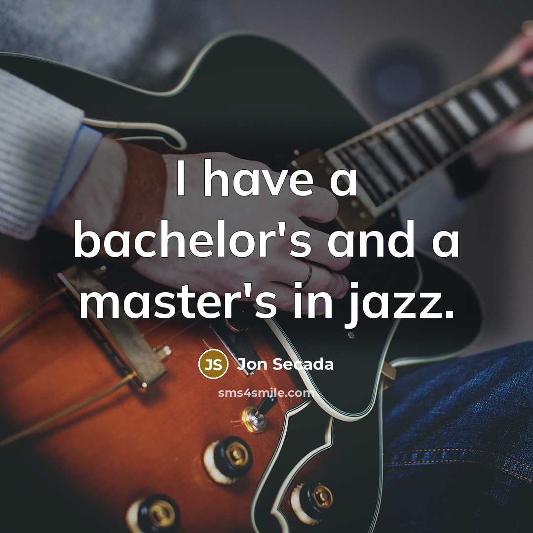 “I have a bachelor's and a master's in jazz.” quote by Jon Secada