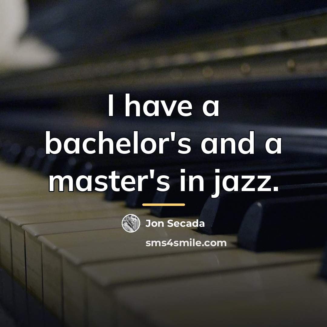 “I have a bachelor's and a master's in jazz.…” quote by Jon Secada