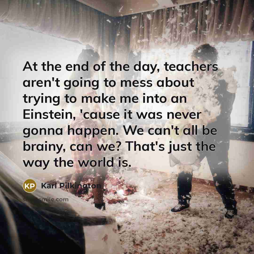 “At the end of the day, teachers aren't going to…” quote by Karl Pilkington