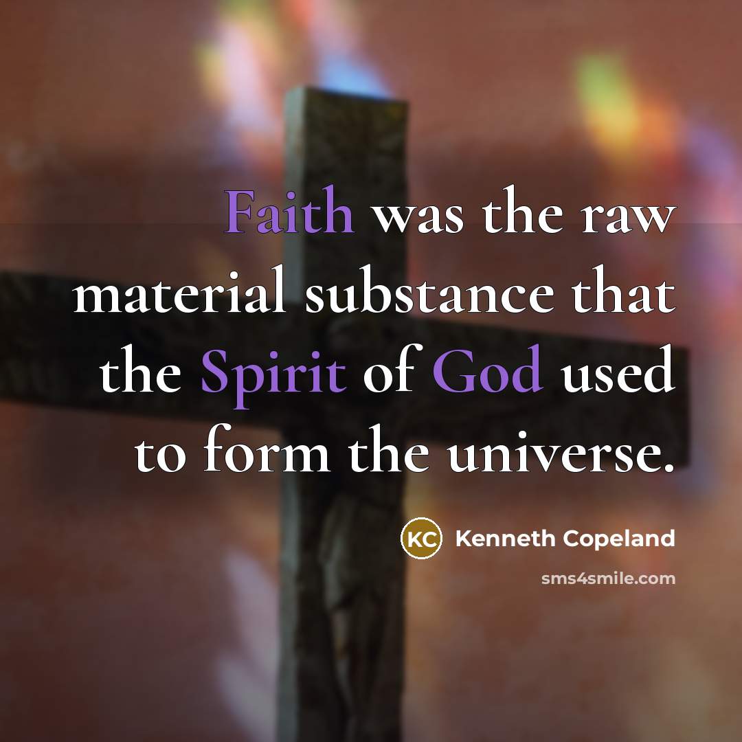 “Faith was the raw material substance that the Spirit of…” quote by Kenneth Copeland