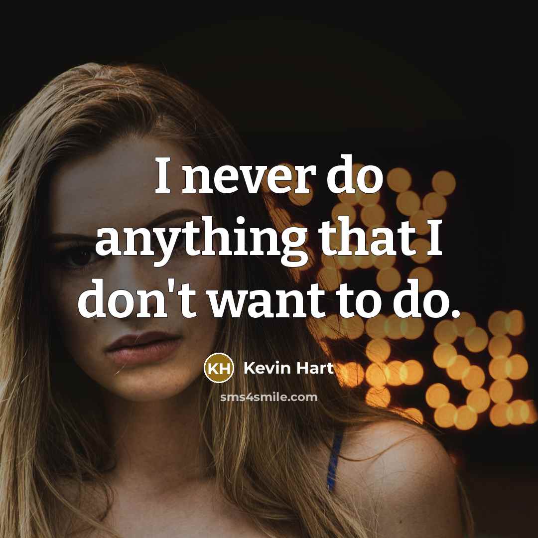 “I never do anything that I don't want to do.…” quote by Kevin Hart
