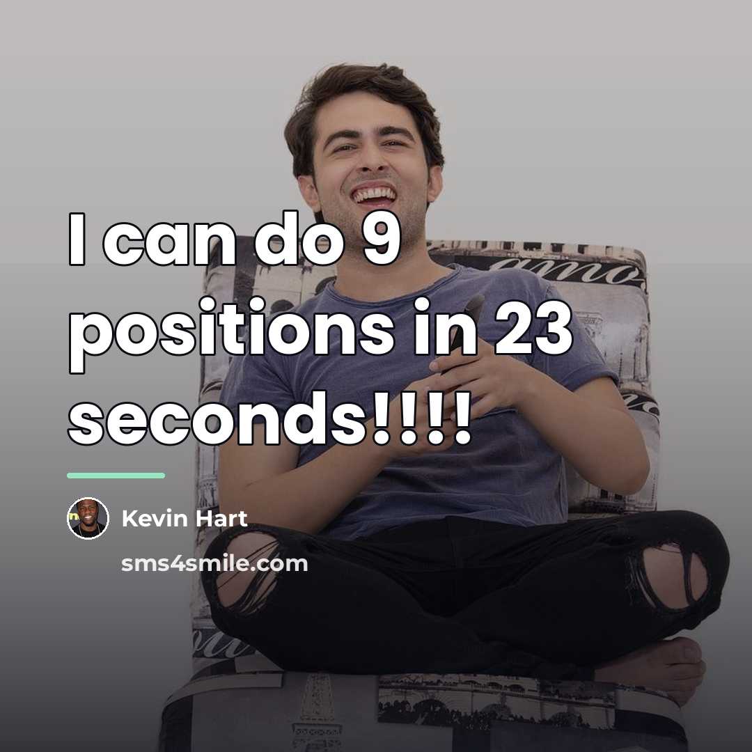 “I can do 9 positions in 23 seconds!!!!…” quote by Kevin Hart