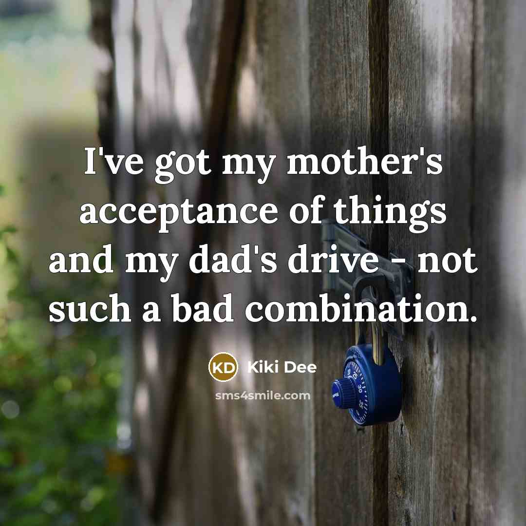 “I've got my mother's acceptance of things and my dad's…” quote by Kiki Dee