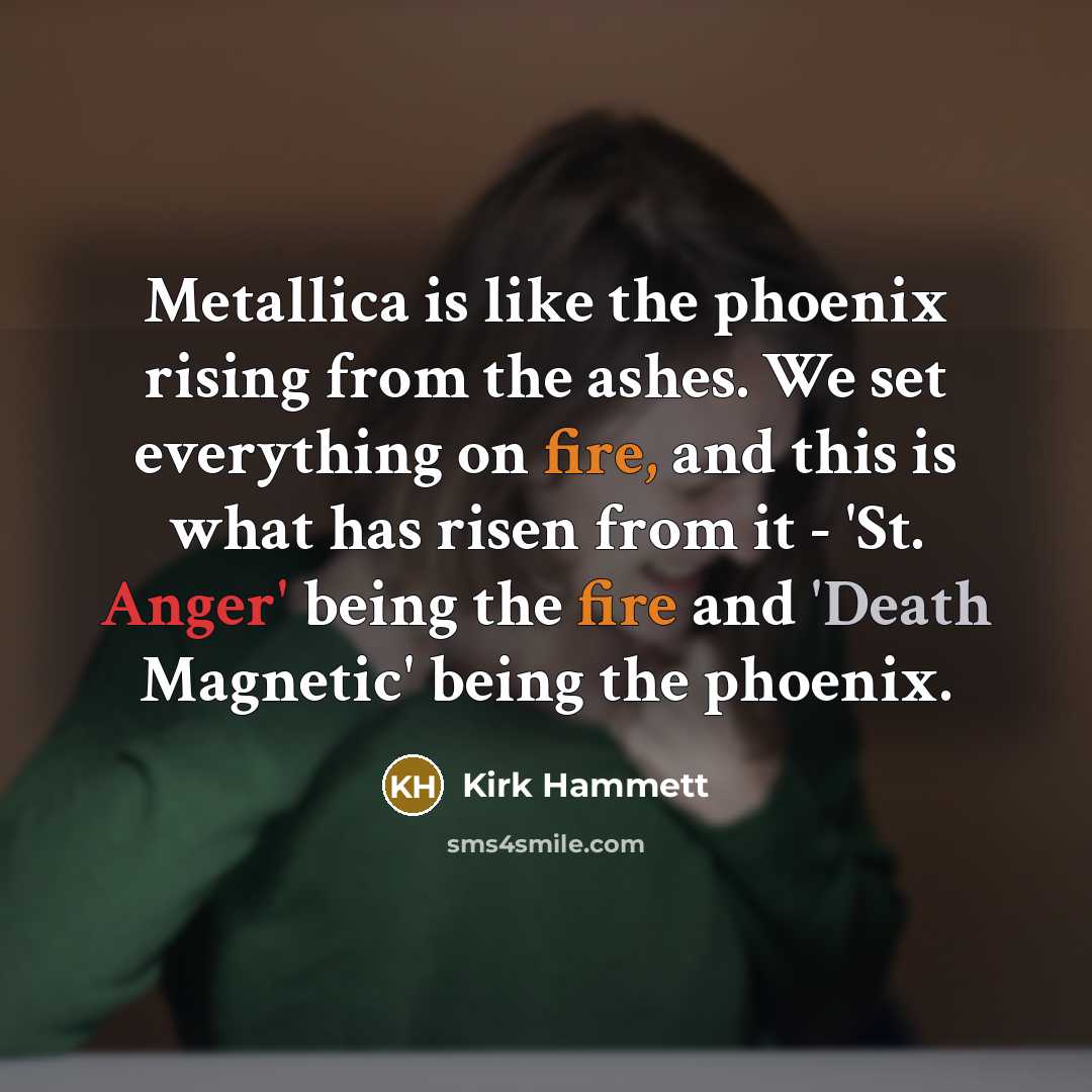 “Metallica is like the phoenix rising from the ashes. We…” quote by Kirk Hammett