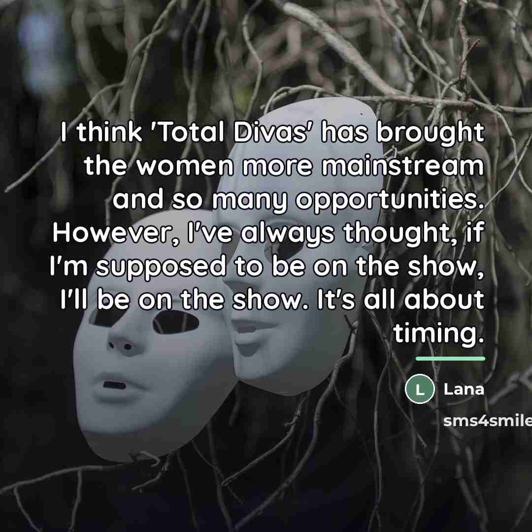 “I think 'Total Divas' has brought the women more mainstream…” quote by Lana