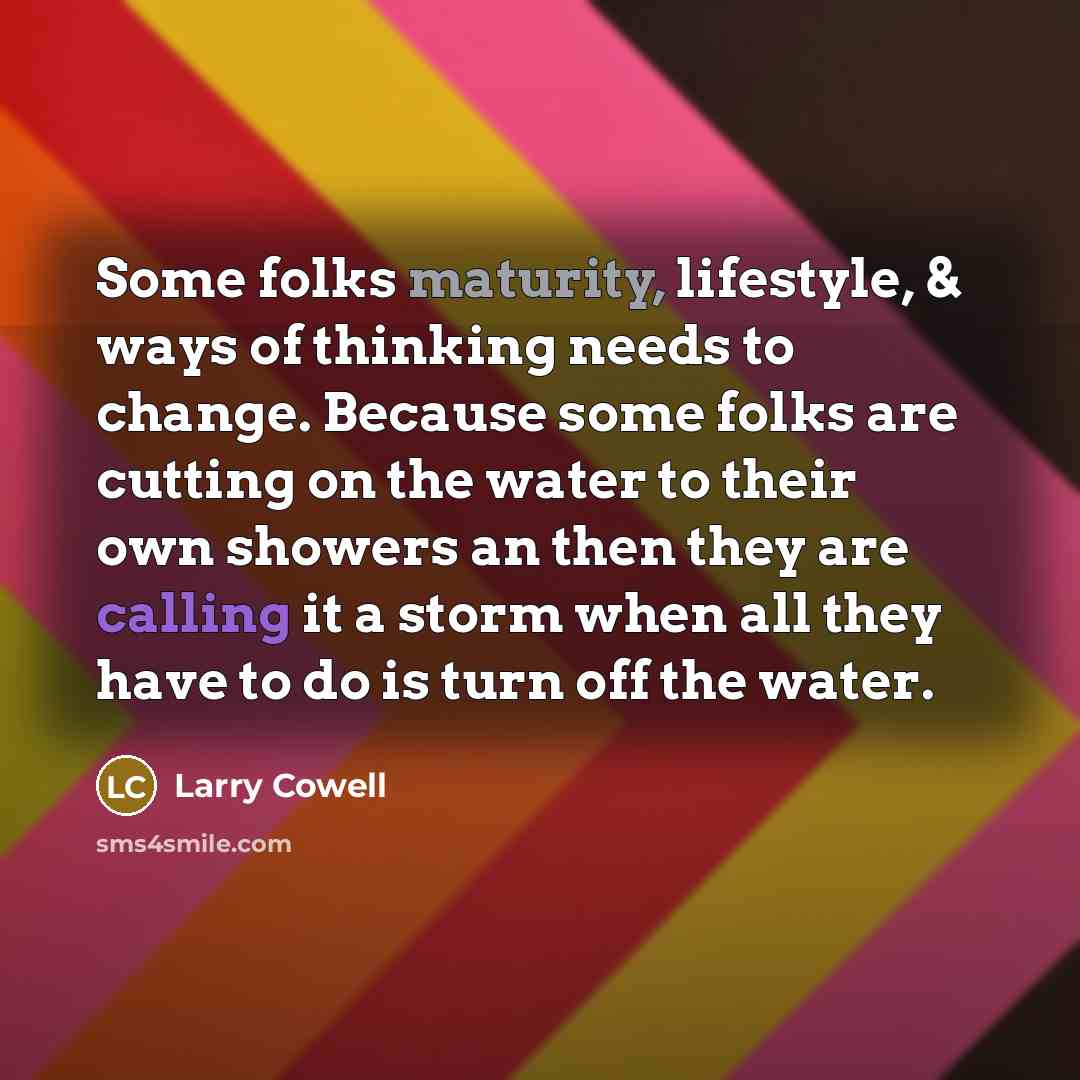 “Some folks maturity, lifestyle, & ways of thinking needs to…” quote by Larry Cowell