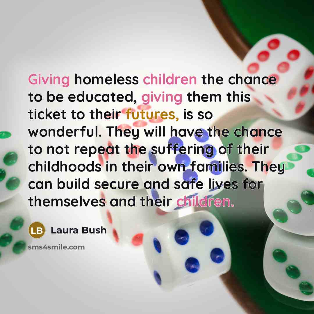 “Giving homeless children the chance to be educated, giving them…” quote by Laura Bush