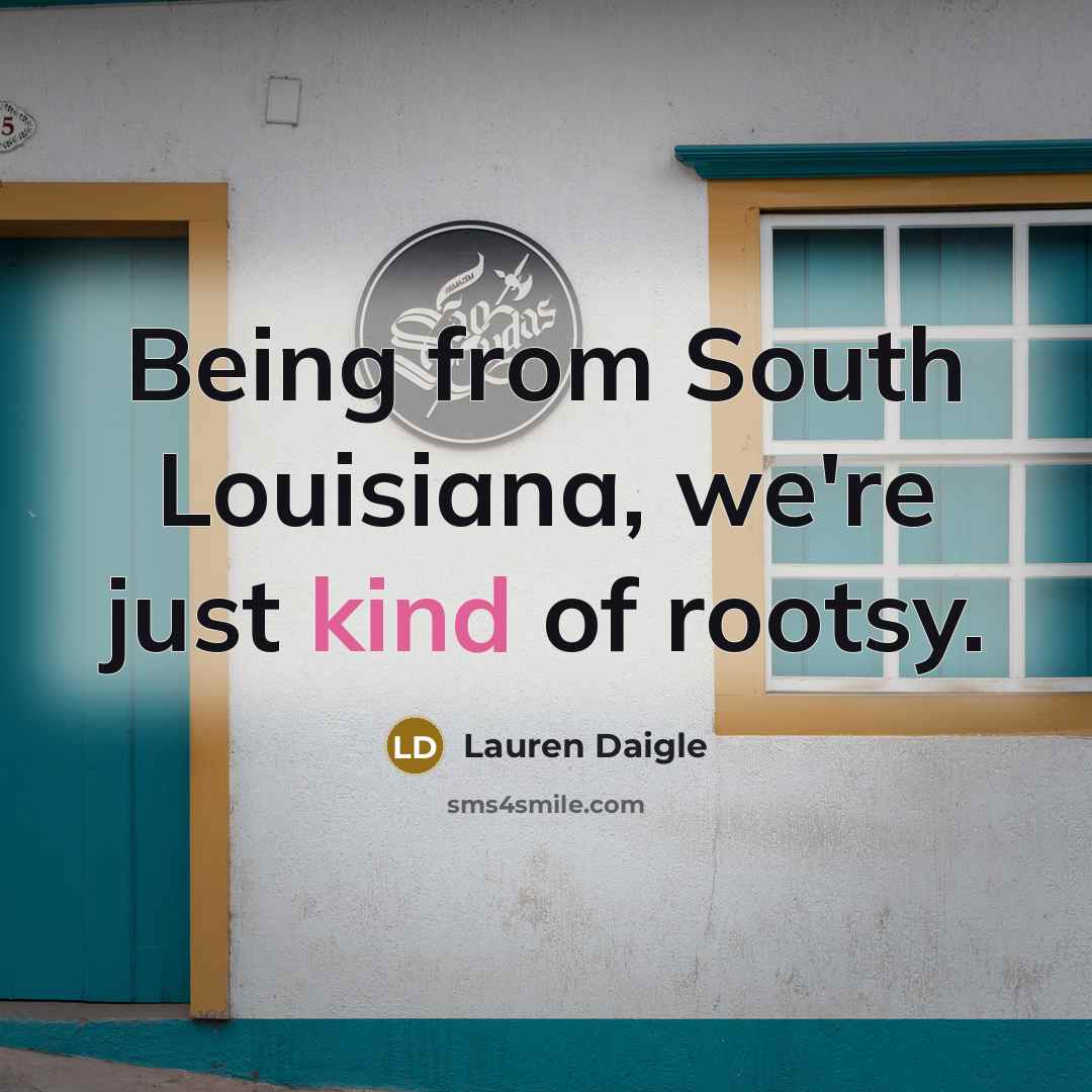“Being from South Louisiana, we're just kind of rootsy.…” quote by Lauren Daigle