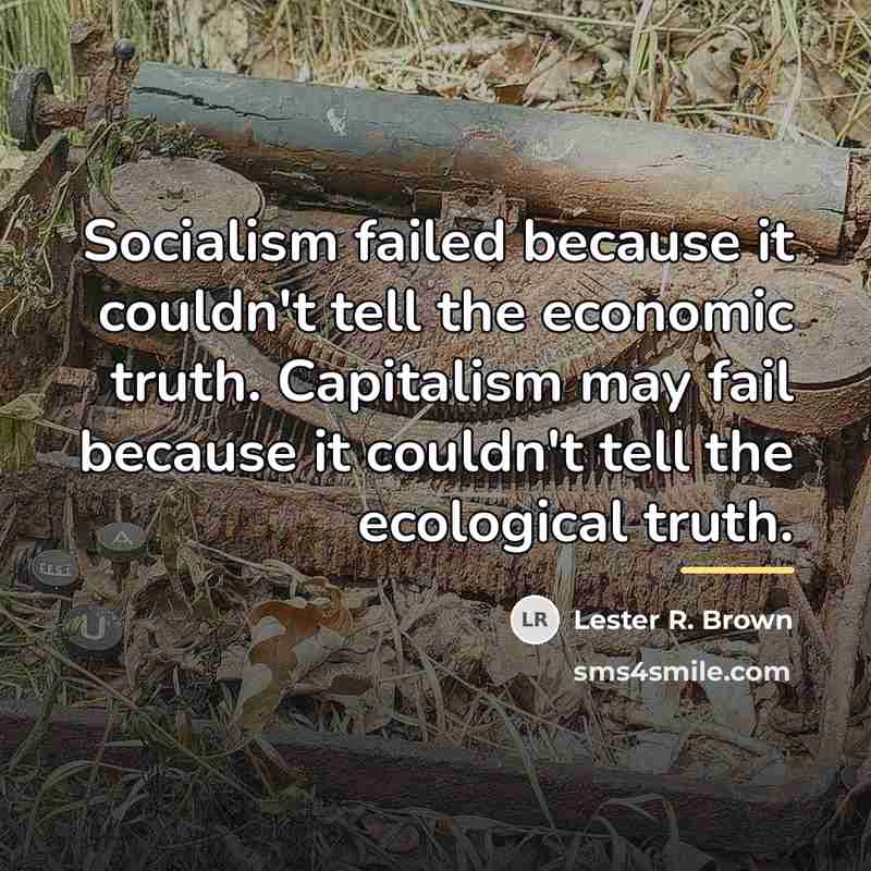 “Socialism failed because it couldn't tell the economic truth. Capitalism…” quote by Lester R. Brown