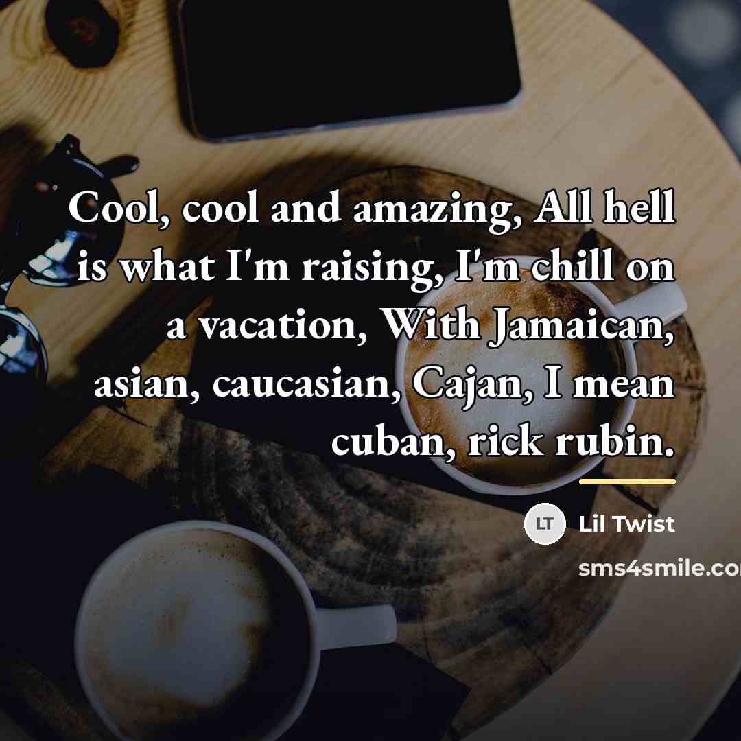 “Cool, cool and amazing, All hell is what I'm raising,…” quote by Lil Twist