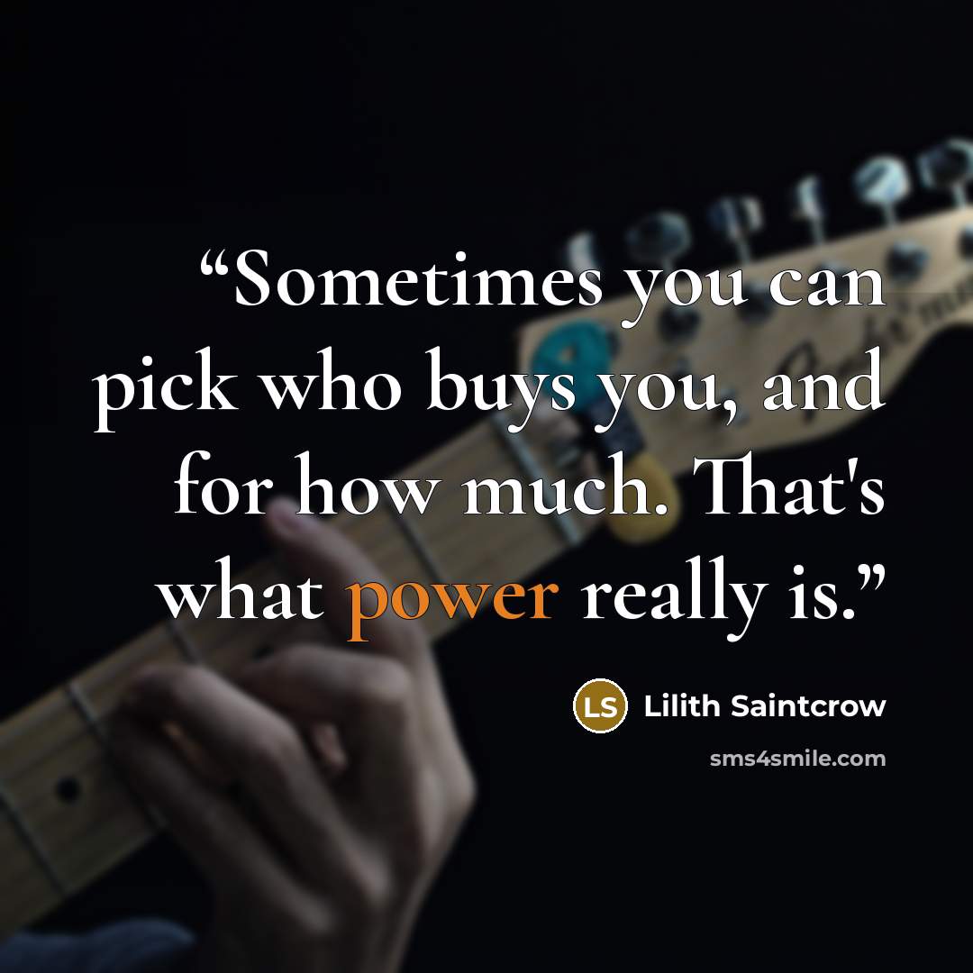 “Sometimes you can pick who buys you, and for how much. That's what power really is.” quote by Lilith Saintcrow