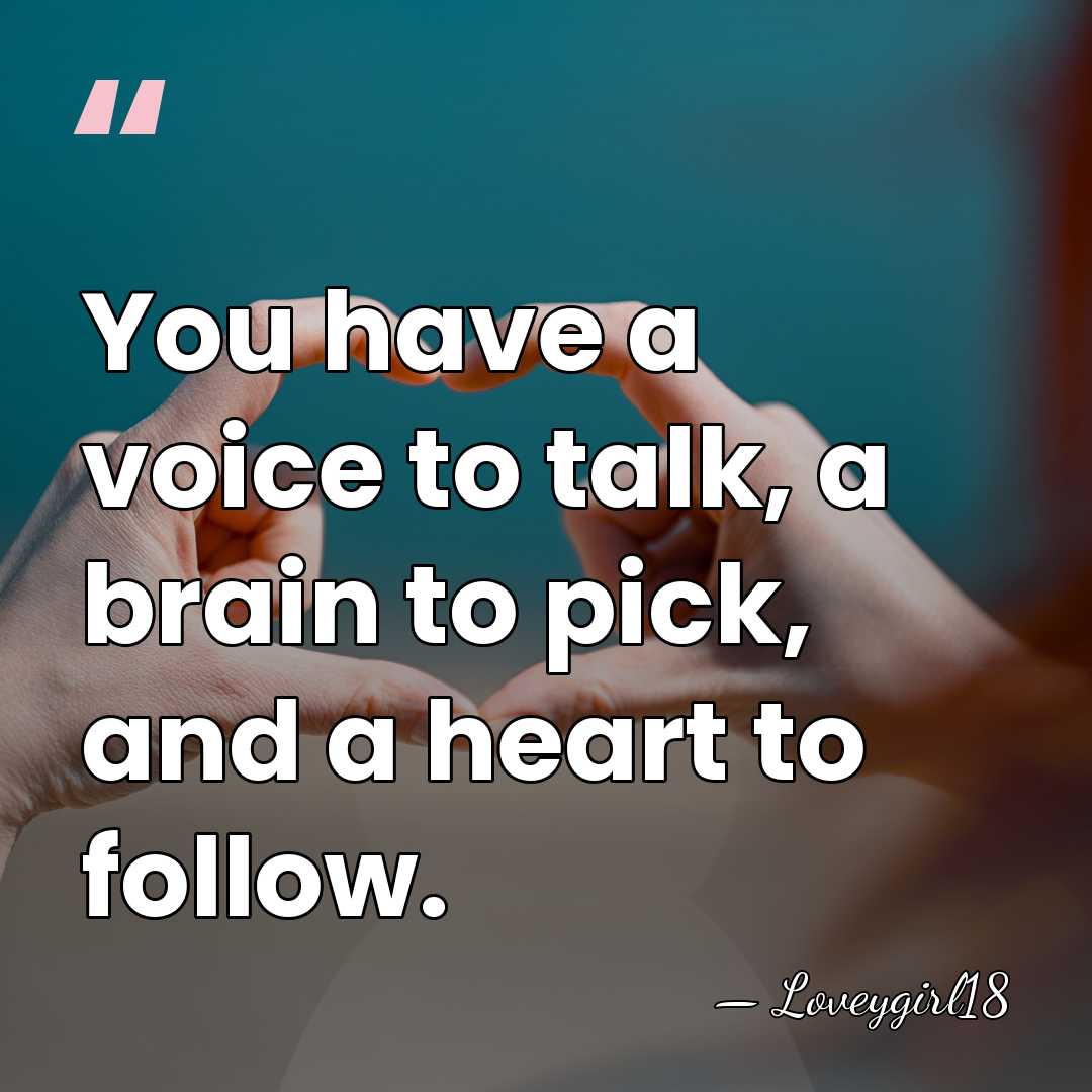 You have a voice to talk, a brain to pick, and a&hellip; - Loveygirl18