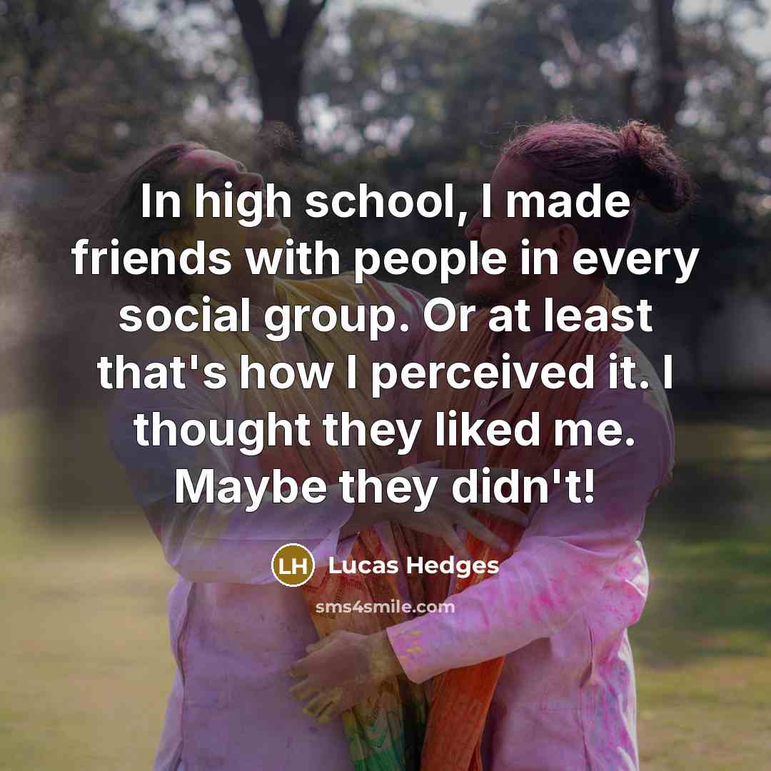 “In high school, I made friends with people in every…” quote by Lucas Hedges