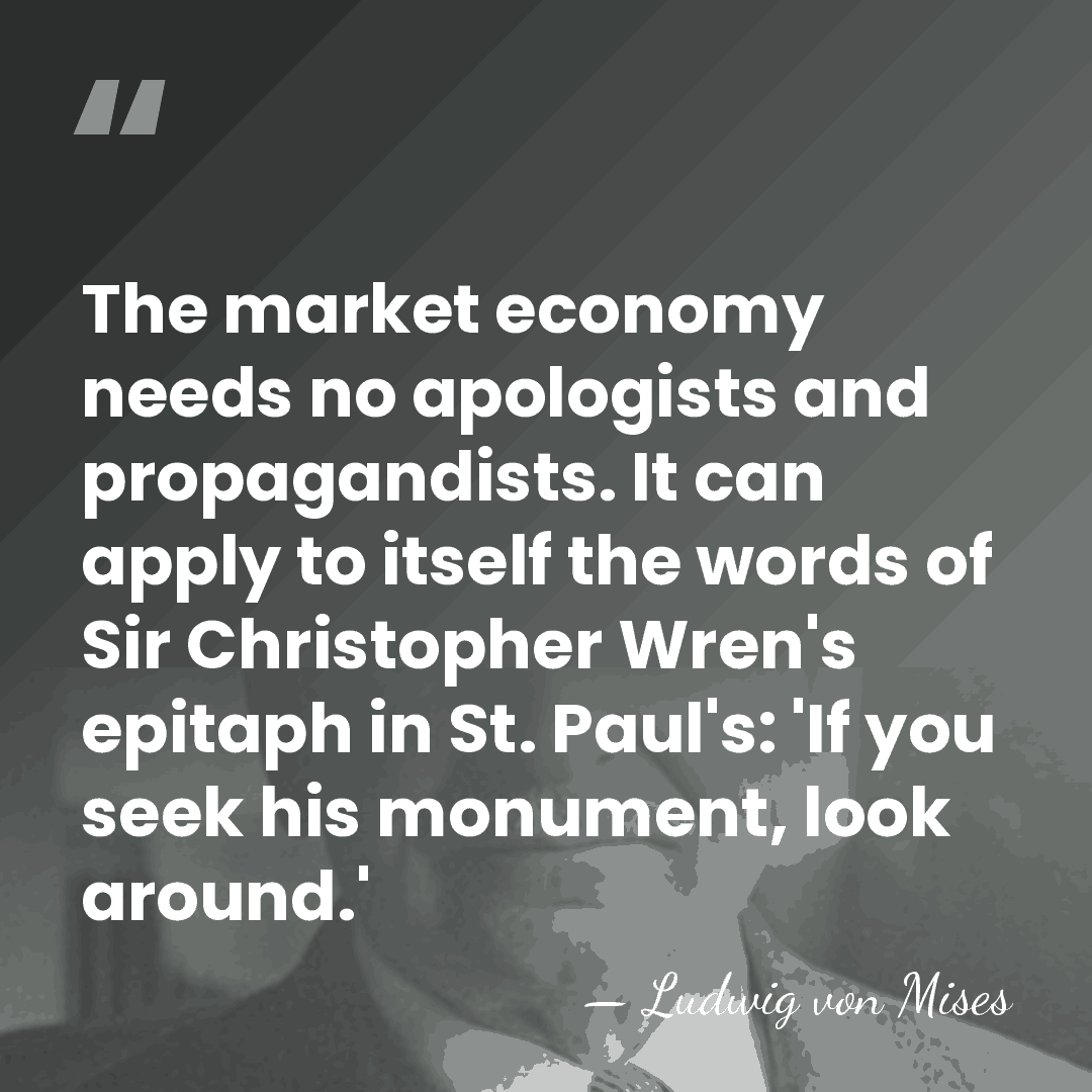 The market economy needs no apologists and propagandists. It can apply to&hellip; - Ludwig von Mises