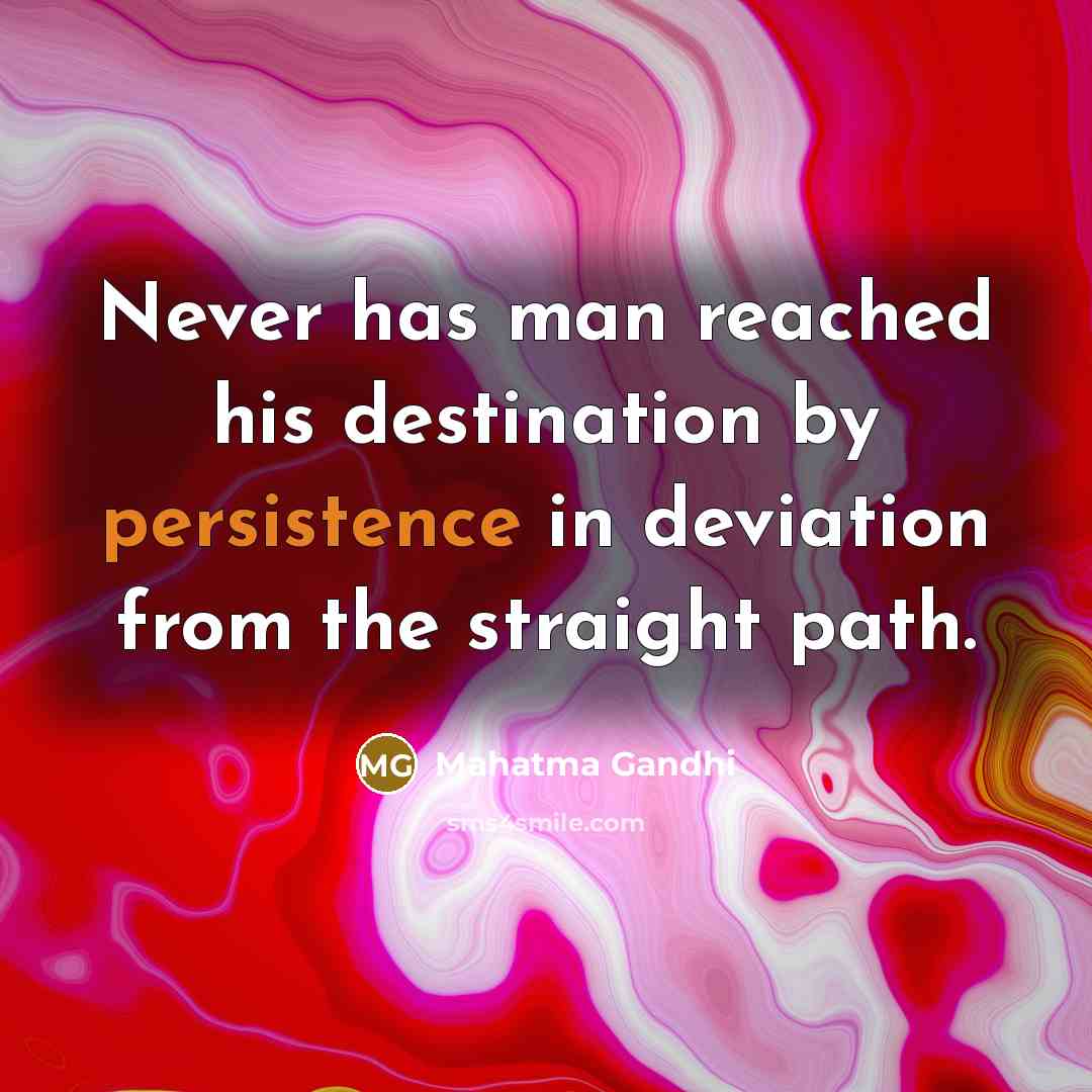 “Never has man reached his destination by persistence in deviation…” quote by Mahatma Gandhi