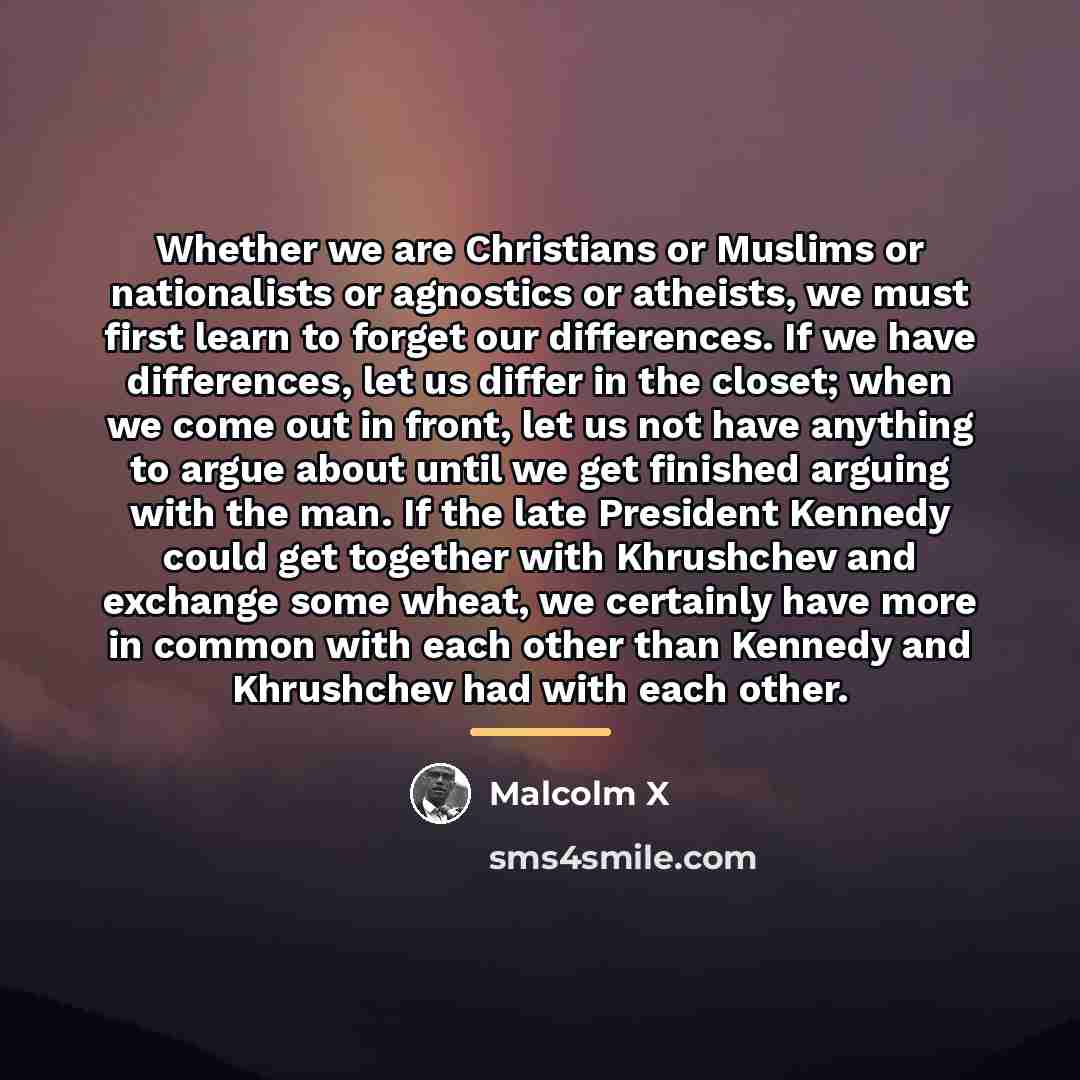 “Whether we are Christians or Muslims or nationalists or agnostics…” quote by Malcolm X