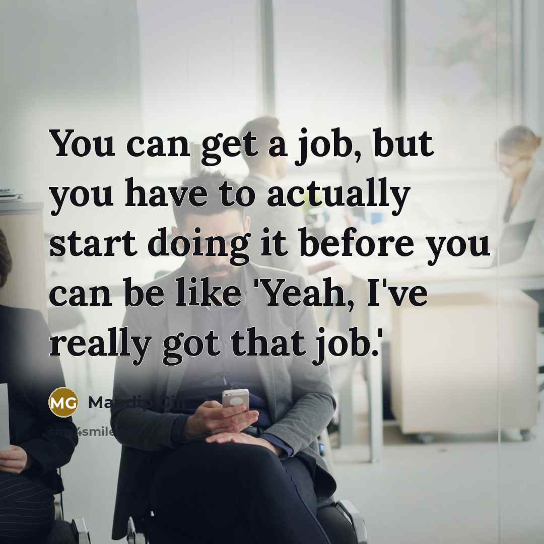 “You can get a job, but you have to actually…” quote by Mandip Gill