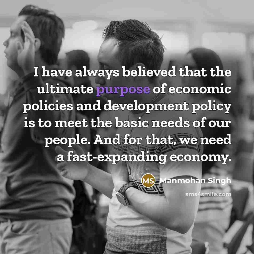 “I have always believed that the ultimate purpose of economic…” quote by Manmohan Singh