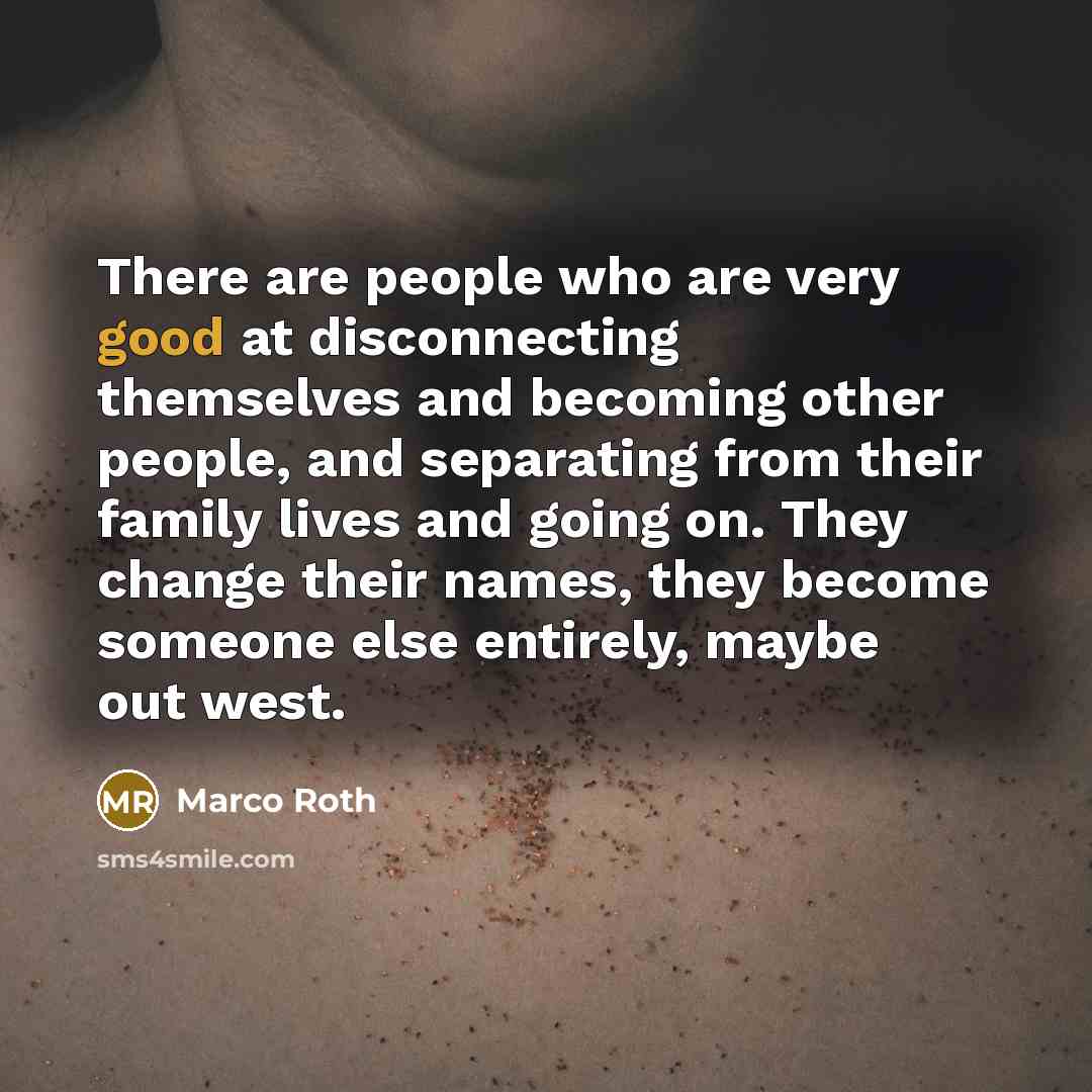“There are people who are very good at disconnecting themselves…” quote by Marco Roth