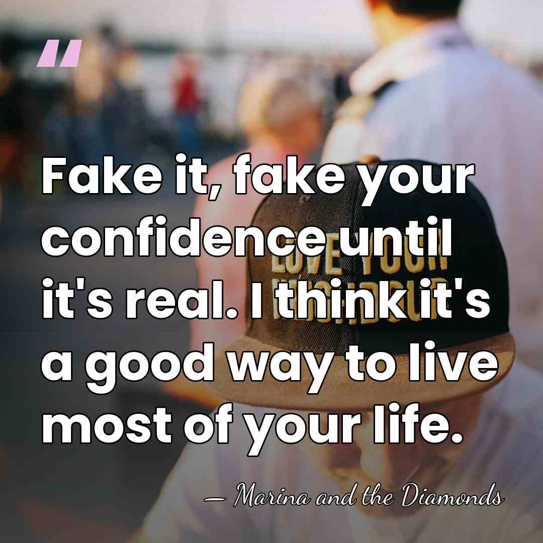 Fake it, fake your confidence until it's real. I think it's a&hellip; - Marina and the Diamonds