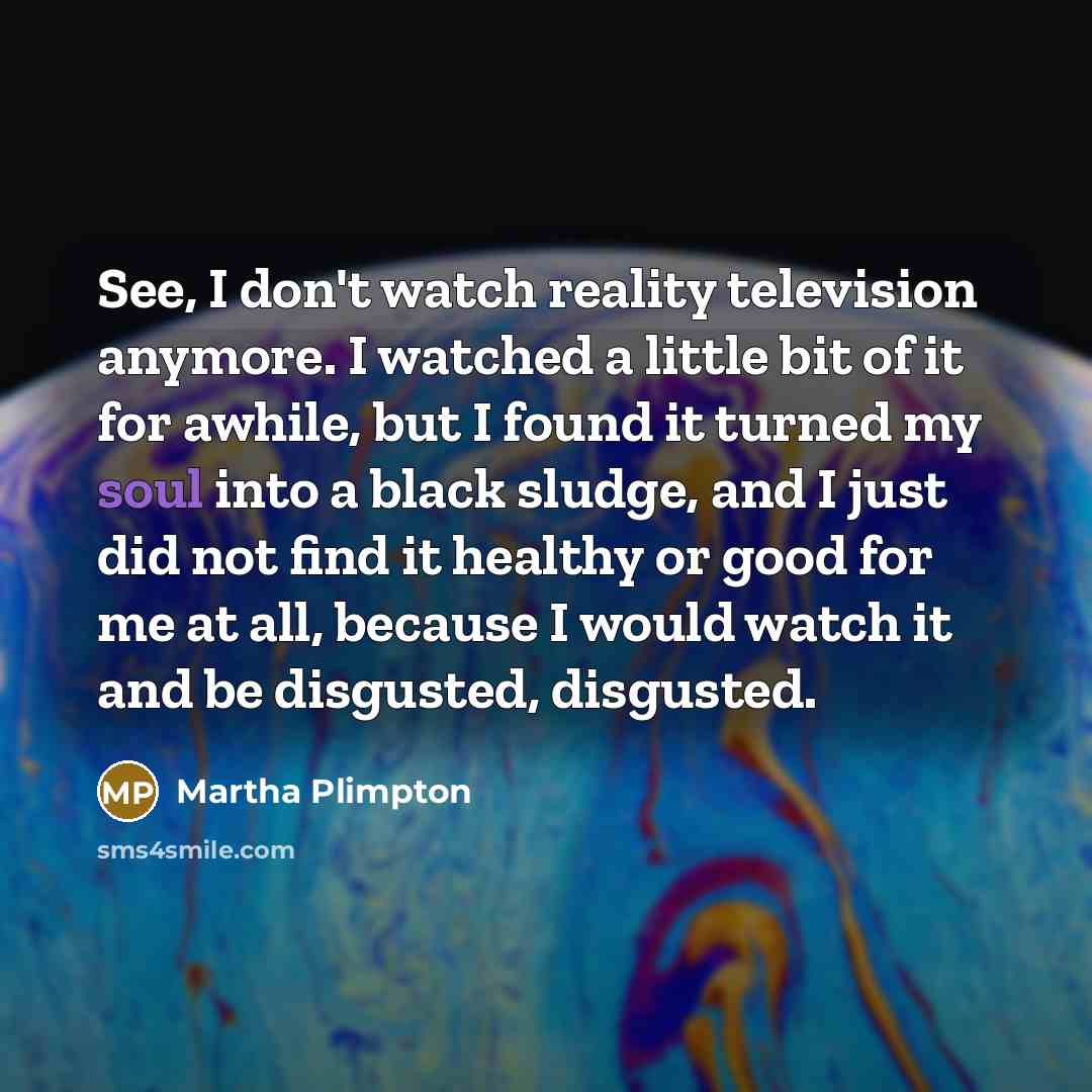 “See, I don't watch reality television anymore. I watched a…” quote by Martha Plimpton