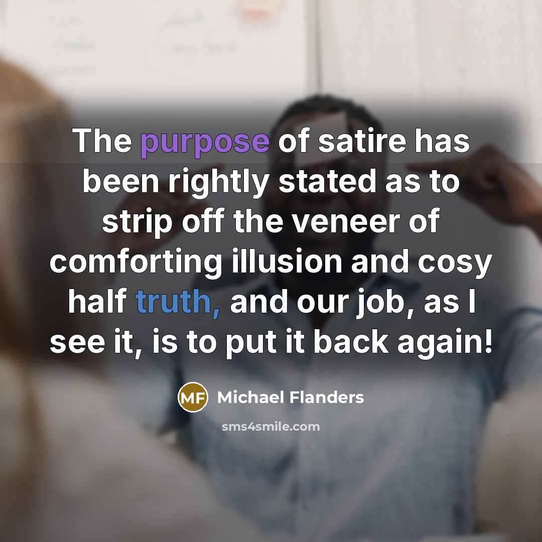 “The purpose of satire has been rightly stated as to…” quote by Michael Flanders