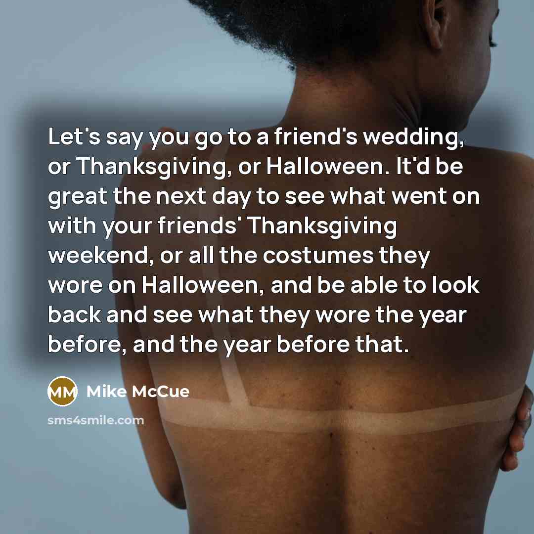 “Let's say you go to a friend's wedding, or Thanksgiving,…” quote by Mike McCue