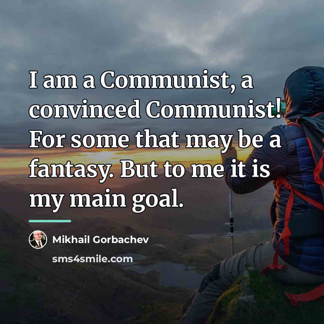 “I am a Communist, a convinced Communist! For some that…” quote by Mikhail Gorbachev