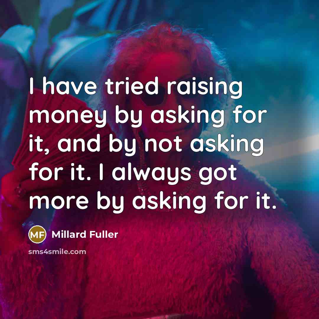 “I have tried raising money by asking for it, and…” quote by Millard Fuller