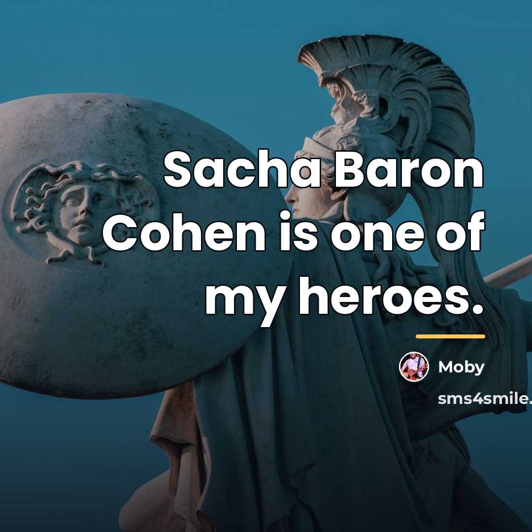 “Sacha Baron Cohen is one of my heroes.…” quote by Moby