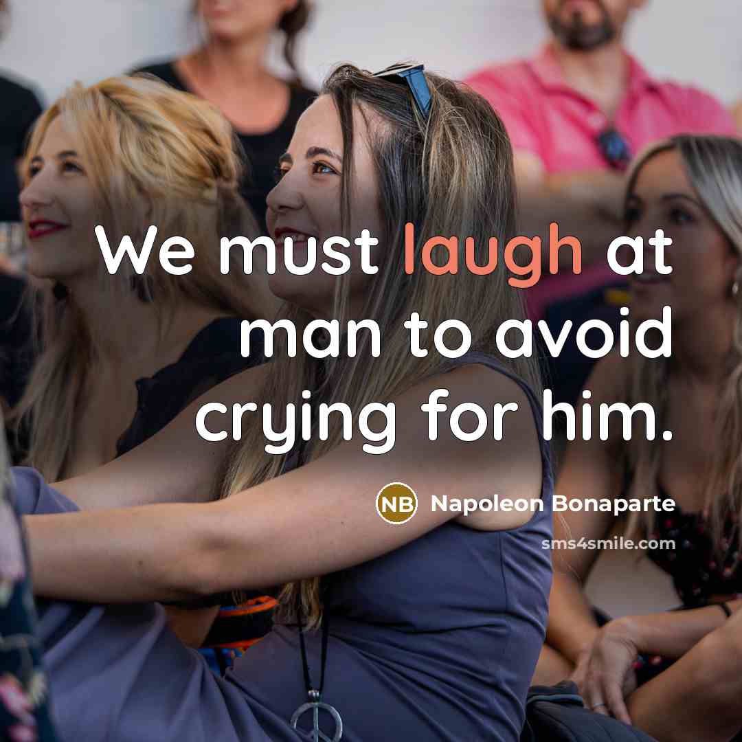 “We must laugh at man to avoid crying for him.…” quote by Napoleon Bonaparte