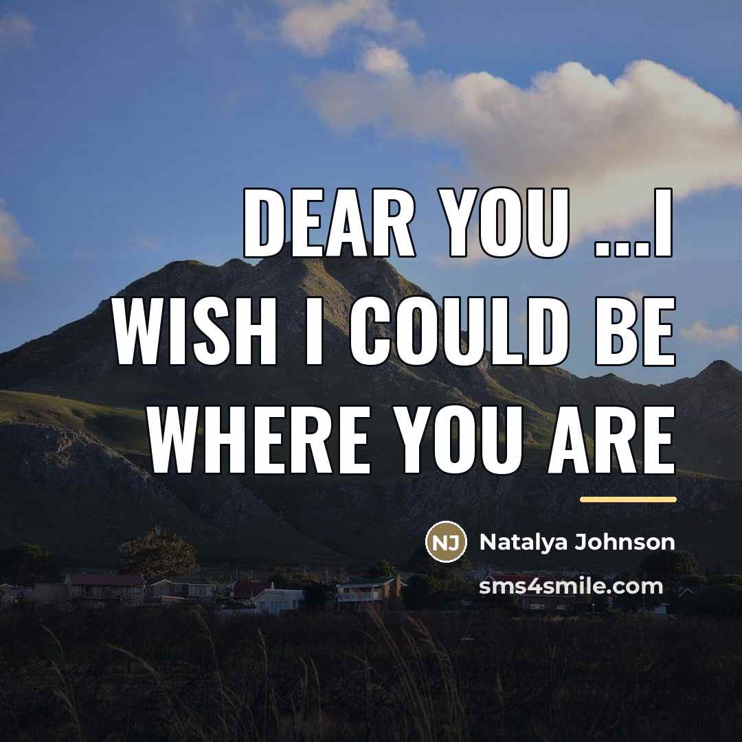 “Dear you ...i wish I could be where you are…” quote by Natalya Johnson
