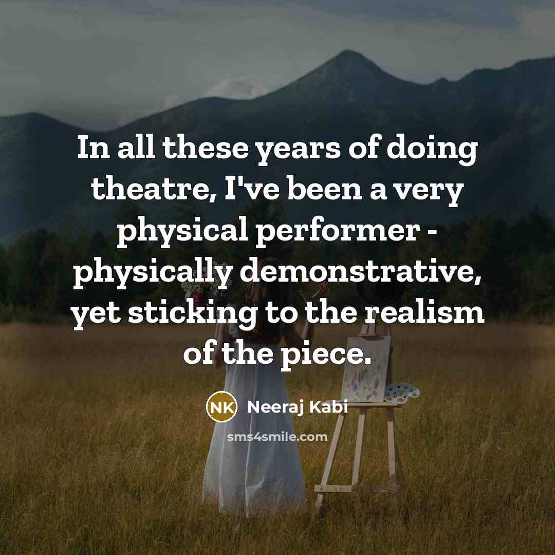 “In all these years of doing theatre, I've been a…” quote by Neeraj Kabi