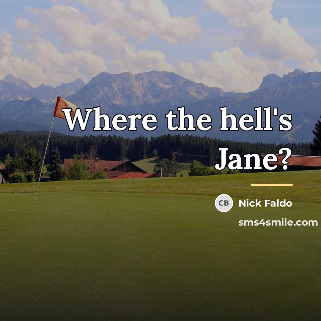 “Where the hell's Jane?…” quote by Nick Faldo