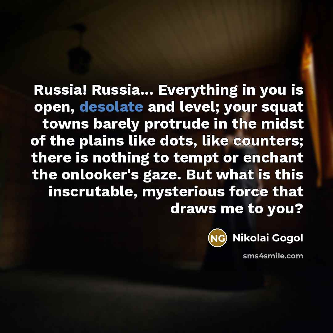 “Russia! Russia... Everything in you is open, desolate and level;…” quote by Nikolai Gogol