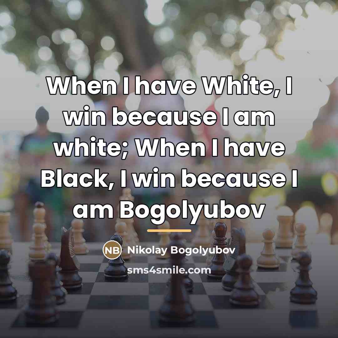 “When I have White, I win because I am white;…” quote by Nikolay Bogolyubov