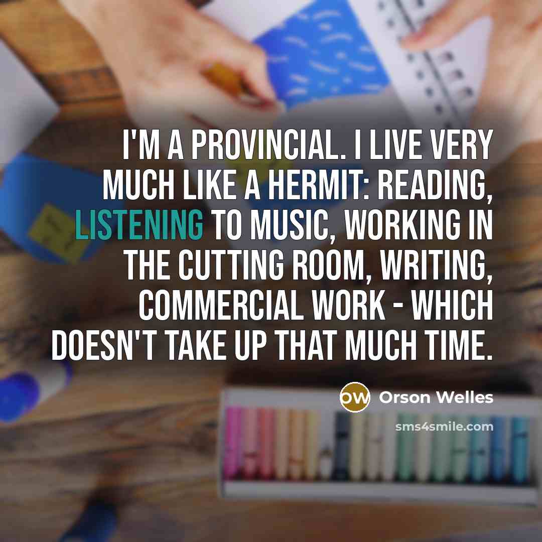 “I'm a provincial. I live very much like a hermit:…” quote by Orson Welles