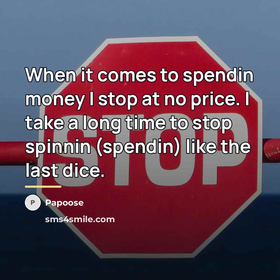 “When it comes to spendin money I stop at no…” quote by Papoose