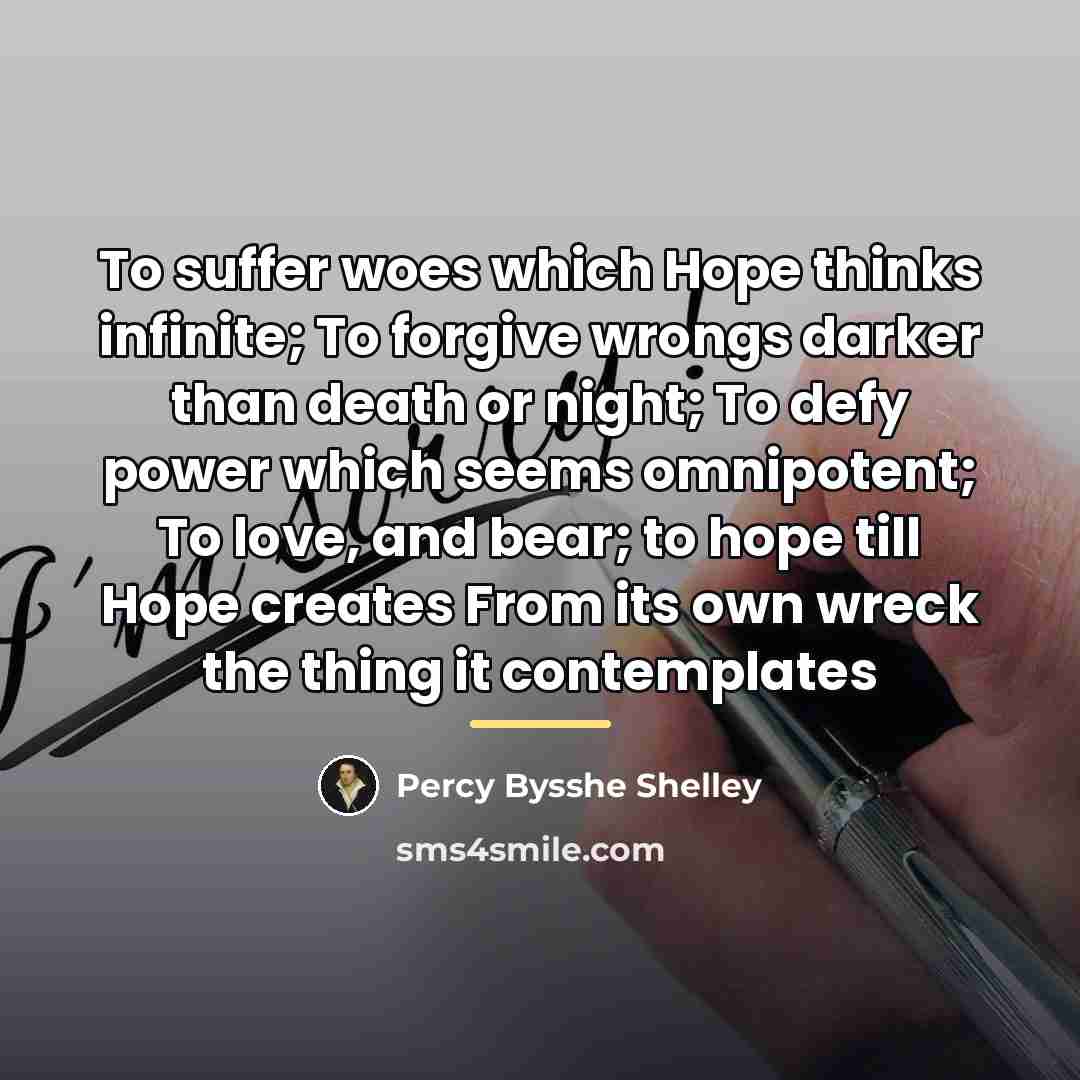 “To suffer woes which Hope thinks infinite; To forgive wrongs…” quote by Percy Bysshe Shelley
